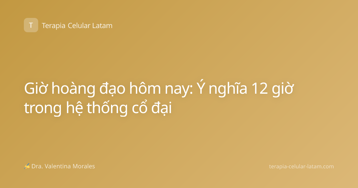 Giờ hoàng đạo hôm nay: Ý nghĩa 12 giờ trong hệ thống cổ đại