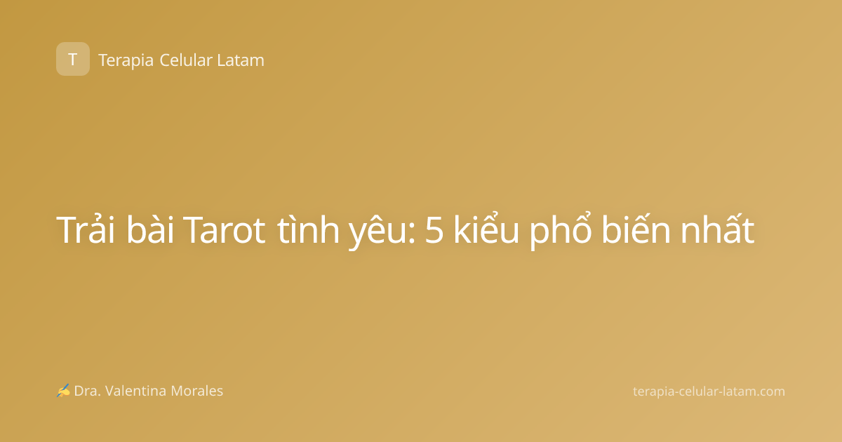 Trải bài Tarot tình yêu: 5 kiểu phổ biến nhất